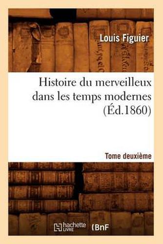 Cover image for Histoire Du Merveilleux Dans Les Temps Modernes. Tome Deuxieme (Ed.1860)