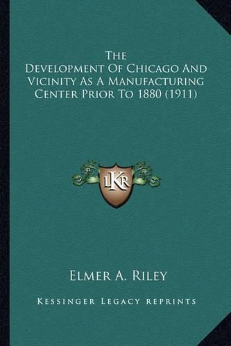 Cover image for The Development of Chicago and Vicinity as a Manufacturing Center Prior to 1880 (1911)