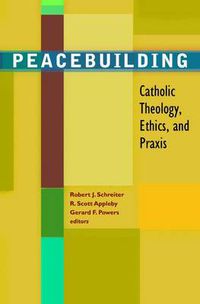 Cover image for Peacebuilding: Catholic Theology, Ethics, and Praxis