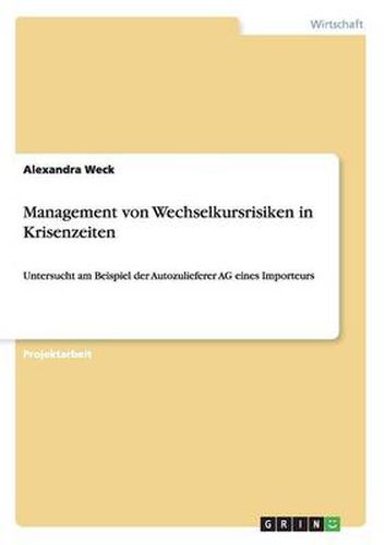 Cover image for Management von Wechselkursrisiken in Krisenzeiten: Untersucht am Beispiel der Autozulieferer AG eines Importeurs