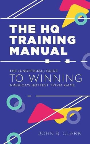 The HQ Training Manual: The (Unofficial) Guide to Winning America's Hottest Trivia Game