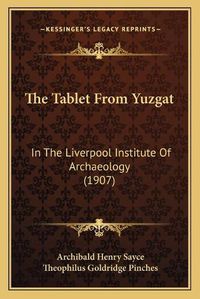Cover image for The Tablet from Yuzgat: In the Liverpool Institute of Archaeology (1907)