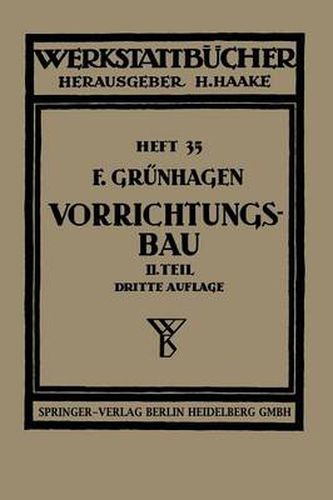 Der Vorrichtungsbau: II. Typische Einzelvorrichtungen Bearbeitungsbeispiele Mit Reihen Planmassig Konstruierter Vorrichtungen Kritische Vergleiche