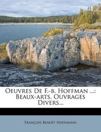 Cover image for Oeuvres de F.-B. Hoffman ...: Beaux-Arts. Ouvrages Divers...