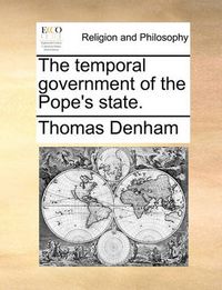 Cover image for The Temporal Government of the Pope's State.