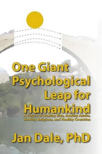 One Giant Psychological Leap For Humankind: A Future of Healthy Kids, Healthy Adults, Healthy Religions, and Healthy Countries