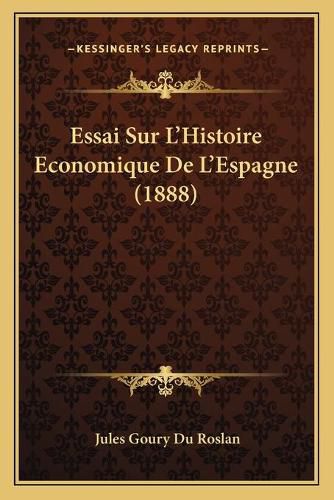 Cover image for Essai Sur L'Histoire Economique de L'Espagne (1888)