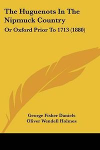 Cover image for The Huguenots in the Nipmuck Country: Or Oxford Prior to 1713 (1880)