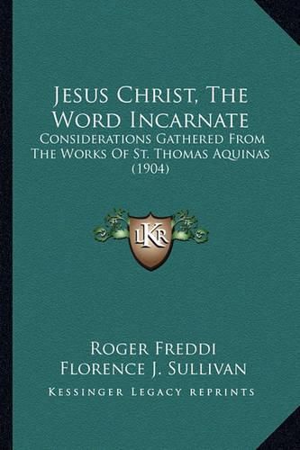 Jesus Christ, the Word Incarnate Jesus Christ, the Word Incarnate: Considerations Gathered from the Works of St. Thomas Aquinasconsiderations Gathered from the Works of St. Thomas Aquinas (1904) (1904)