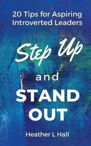 Cover image for Step Up and Stand Out: 20 Tips for Aspiring Introverted Leaders