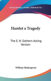 Cover image for Hamlet a Tragedy: The E. H. Sothern Acting Version