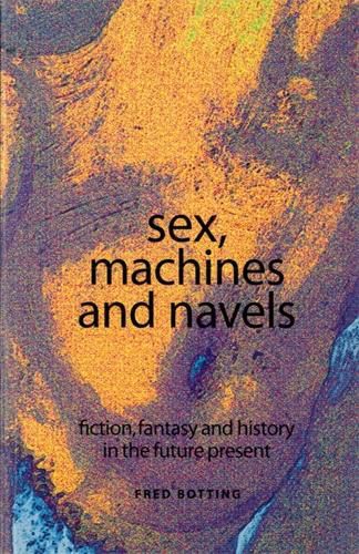 Cover image for Sex, Machines and Navels: Fiction, Fantasy and History in the Future Present