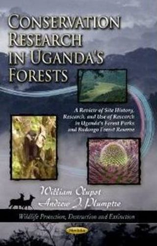 Conservation Research in Uganda's Forests: A Review of Site History, Research, & Use of Research in Uganda's Forest Parks & Budongo Forest Reserve