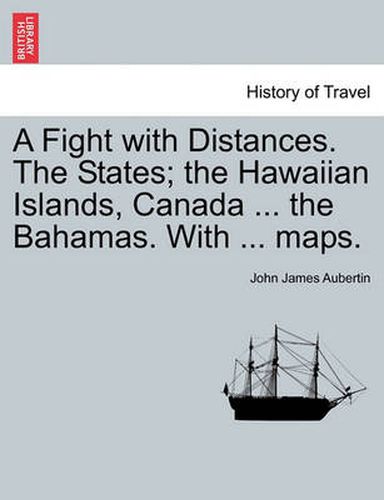 Cover image for A Fight with Distances. the States; The Hawaiian Islands, Canada ... the Bahamas. with ... Maps.