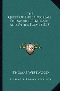 Cover image for The Quest of the Sancgreall, the Sword of Kingship, and Other Poems (1868)