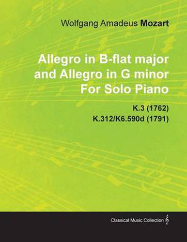 Cover image for Allegro in B-flat Major and Allegro in G Minor By Wolfgang Amadeus Mozart For Solo Piano K.3 (1762) K.312/K6.590d (1791)