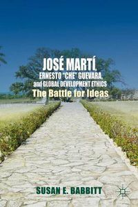Cover image for Jose Marti, Ernesto  Che  Guevara, and Global Development Ethics: The Battle for Ideas