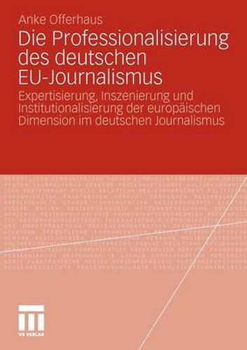 Cover image for Die Professionalisierung Des Deutschen Eu-Journalismus: Expertisierung, Inszenierung Und Institutionalisierung Der Europaischen Dimension Im Deutschen Journalismus