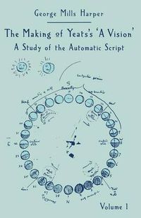 Cover image for The Making of Yeats's A Vision: A Study of the Automatic Script Volume 1