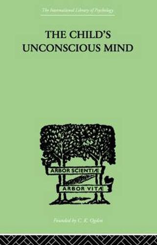 Cover image for The Child's Unconscious Mind: The Relations of Psychoanalysis to Education