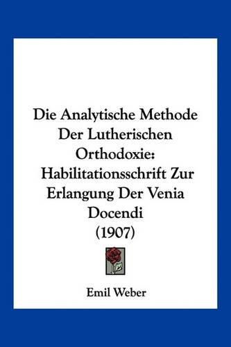 Cover image for Die Analytische Methode Der Lutherischen Orthodoxie: Habilitationsschrift Zur Erlangung Der Venia Docendi (1907)