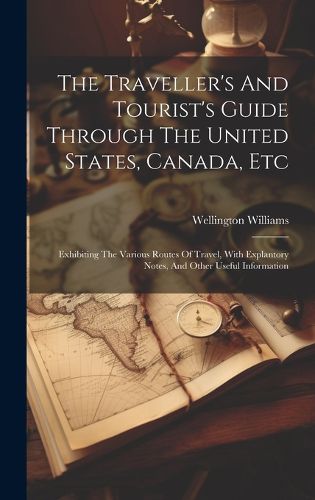 Cover image for The Traveller's And Tourist's Guide Through The United States, Canada, Etc