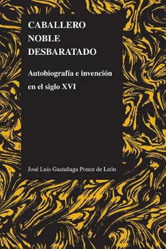 Caballero noble desbaratado: Autobiografia e invencion en el siglo XVI