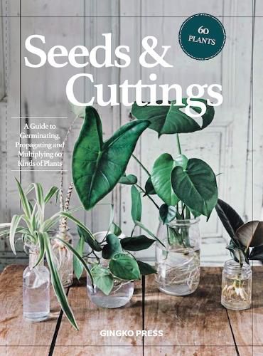 Cover image for Seeds and Cuttings: A Guide to Germinating, Propagating and Multiplying 60 Kinds of Plants