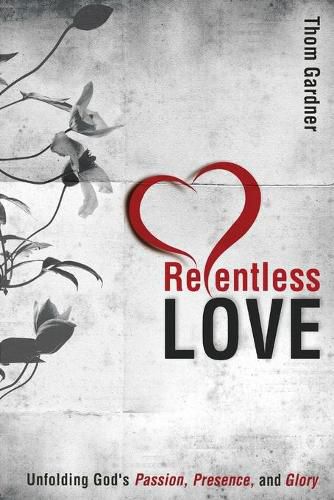 Cover image for Relentless Love: Unfolding God's Passion, Presence, and Glory