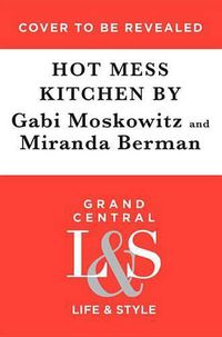 Cover image for Hot Mess Kitchen: Recipes for Your Delicious Disastrous Life
