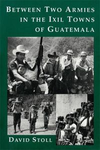 Cover image for Between Two Armies in the Ixil Towns of Guatemala