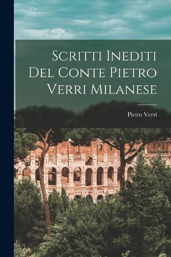 Cover image for Scritti Inediti Del Conte Pietro Verri Milanese