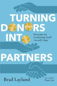 Cover image for Turning Donors into Partners: Principles for Fundraising You'll Actually Enjoy