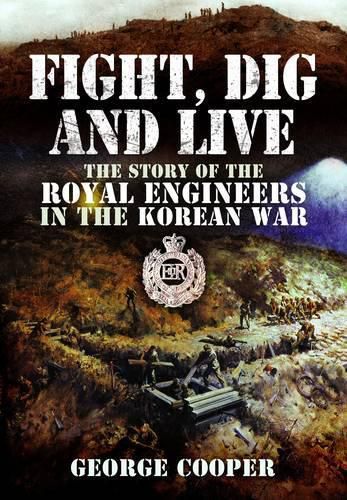 Fight, Dig and Live: The Story of the Royal Engineers in the Korean War