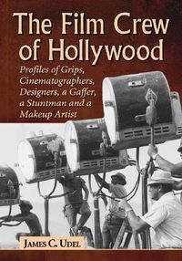 Cover image for The Film Crew of Hollywood: Profiles of Grips, Cinematographers, Designers, a Gaffer, a Stuntman and a Make-Up Artist