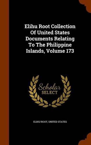 Cover image for Elihu Root Collection of United States Documents Relating to the Philippine Islands, Volume 173