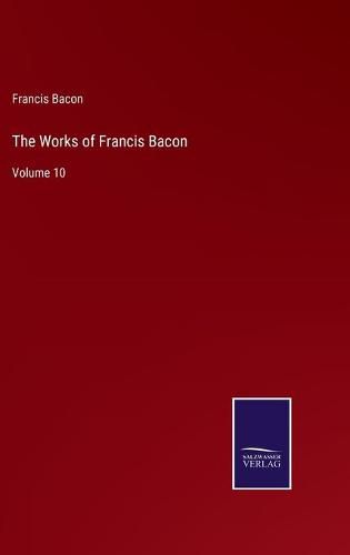 Cover image for The Works of Francis Bacon: Volume 10