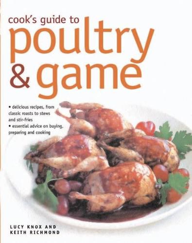 Cook's Guide to Poultry and Game: Delicious recipes from classic roasts to stews and stir-fries; essential advice on buying, preparing and cooking