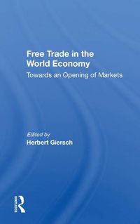 Cover image for Free Trade in the World Economy: Towards an Opening of Markets