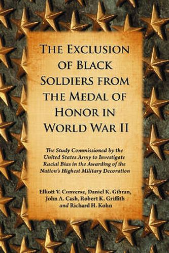 The Exclusion of Black Soldiers from the Medal of Honor in World War II: The Study Commissioned by the United States Army to Investigate Racial Bias in the Awarding of the Nation's Highest Military Decoration