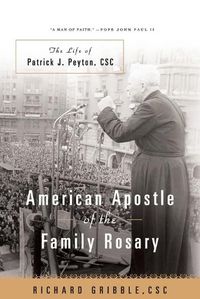 Cover image for American Apostle of the Family Rosary The Life of Patrick J. Peyton, CSC