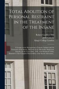 Cover image for Total Abolition of Personal Restraint in the Treatment of the Insane [electronic Resource]