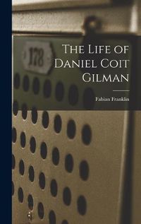 Cover image for The Life of Daniel Coit Gilman