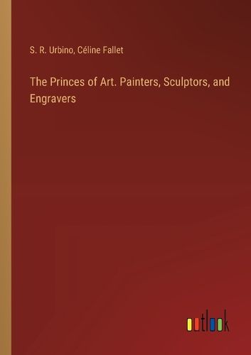 The Princes of Art. Painters, Sculptors, and Engravers