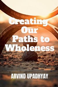 Cover image for Creating Our Paths to Wholeness