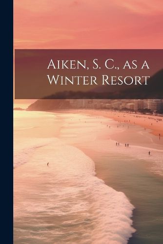 Cover image for Aiken, S. C., as a Winter Resort