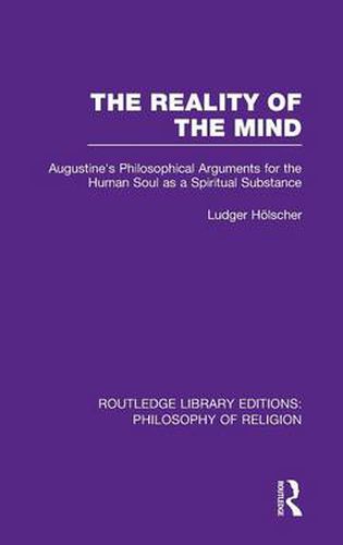 Cover image for The Reality of the Mind: St Augustine's Philosophical Arguments for the Human Soul as a Spiritual Substance