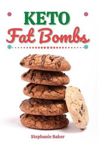Cover image for Keto Fat Bombs: Discover 30 Easy to Follow Ketogenic Cookbook Fat Bombs recipes for Your Low-Carb Diet with Gluten-Free and wheat to Maximize your weight loss