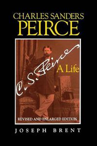 Cover image for Charles Sanders Peirce (Enlarged Edition), Revised and Enlarged Edition: A Life