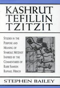 Cover image for Kashrut, Tefillin, Tzitzit: The Purpose of Symbolic Mitzvot Inspired by the Commentaries of Rabbi Samson Raphael Hirsch